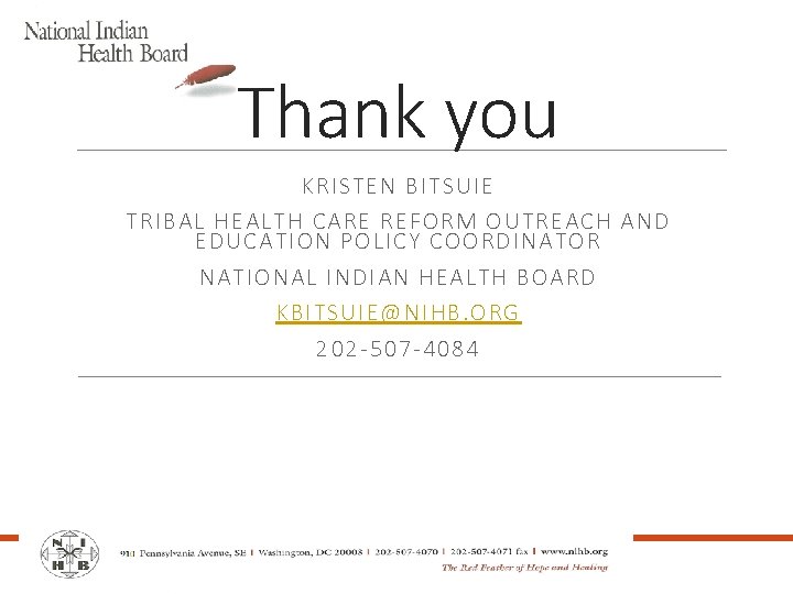 Thank you KRISTEN BITSUIE TRIBAL HEALTH CARE REFORM OUTREACH AND EDUCATION POLICY COORDINATOR NATIONAL