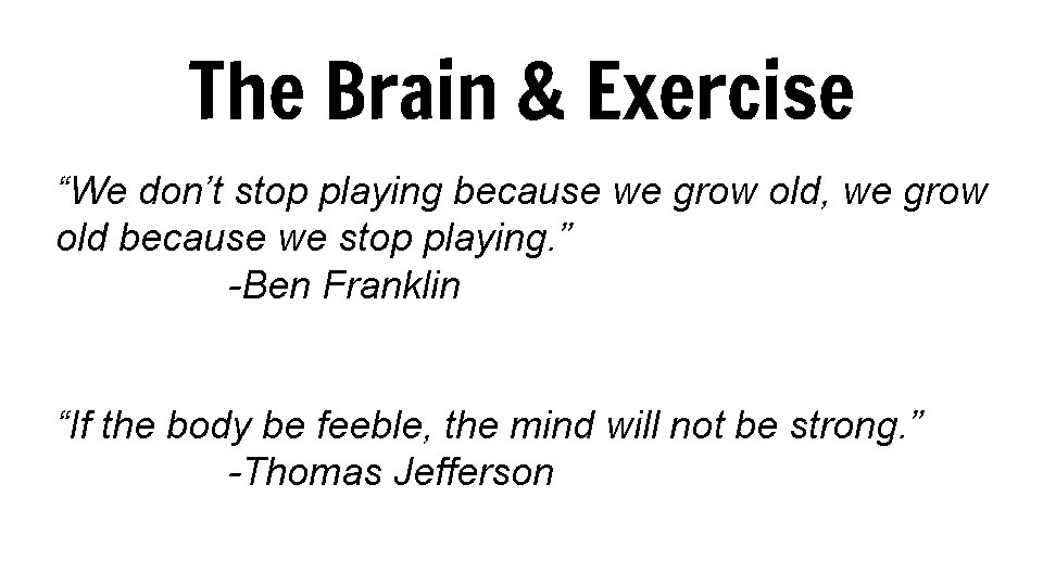 The Brain & Exercise “We don’t stop playing because we grow old, we grow