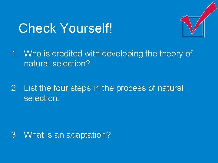 Check Yourself! 1. Who is credited with developing theory of natural selection? 2. List