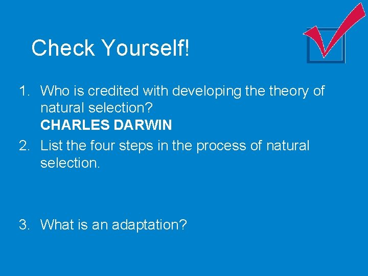 Check Yourself! 1. Who is credited with developing theory of natural selection? CHARLES DARWIN