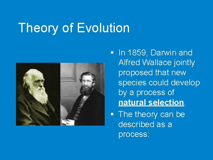 Theory of Evolution § In 1859, Darwin and Alfred Wallace jointly proposed that new