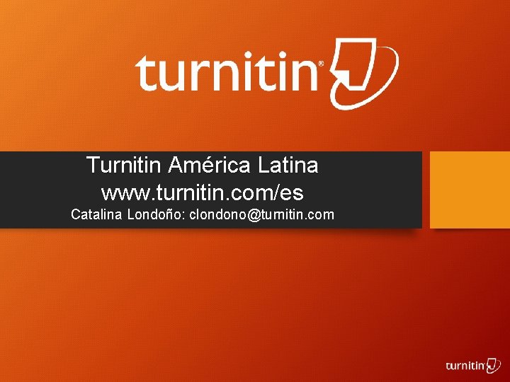 Turnitin América Latina www. turnitin. com/es Catalina Londoño: clondono@turnitin. com 