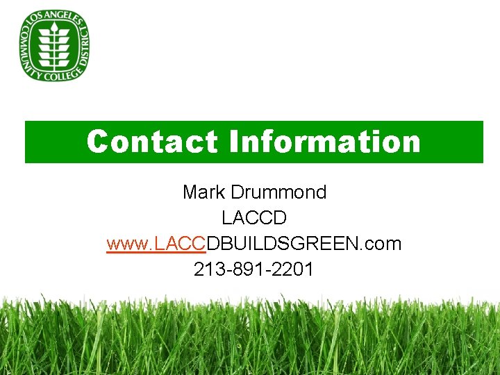 Contact Information Mark Drummond LACCD www. LACCDBUILDSGREEN. com 213 -891 -2201 
