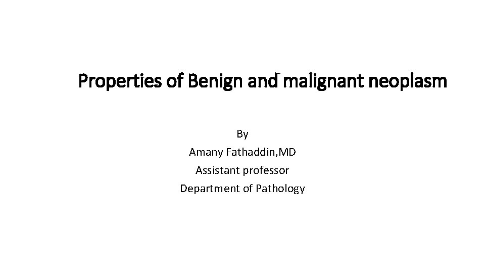 Properties of Benign and malignant neoplasm By Amany Fathaddin, MD Assistant professor Department of