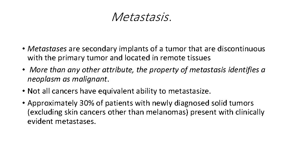 Metastasis. • Metastases are secondary implants of a tumor that are discontinuous with the