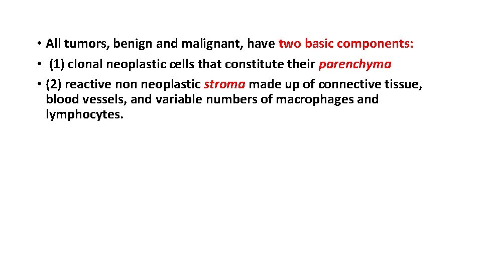  • All tumors, benign and malignant, have two basic components: • (1) clonal