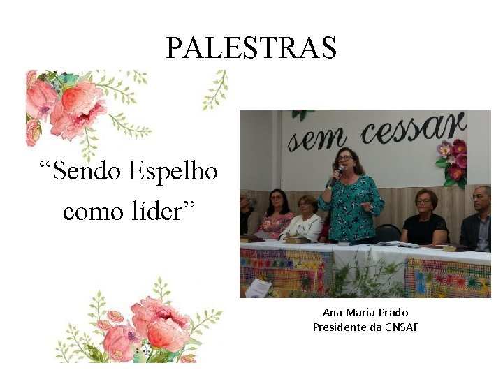 PALESTRAS “Sendo Espelho como líder” Ana Maria Prado Presidente da CNSAF 