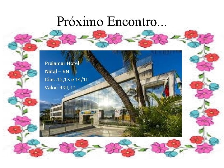 Próximo Encontro. . . Praiamar Hotel Natal – RN Dias : 12, 13 e