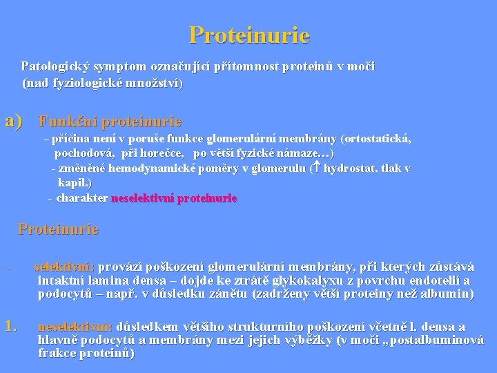 Proteinurie Patologický symptom označující přítomnost proteinů v moči (nad fyziologické množství) a) Funkční proteinurie