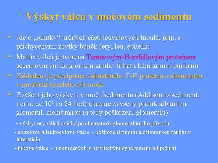 Výskyt válců v močovém sedimentu • Jde o „odlitky“ určitých částí ledvinových tubulů, příp.