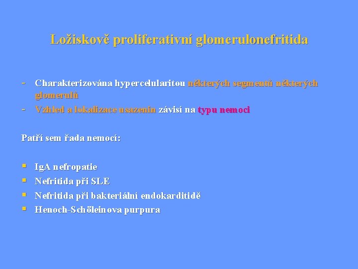 Ložiskově proliferativní glomerulonefritida - Charakterizována hypercelularitou některých segmentů některých - glomerulů Vzhled a lokalizace