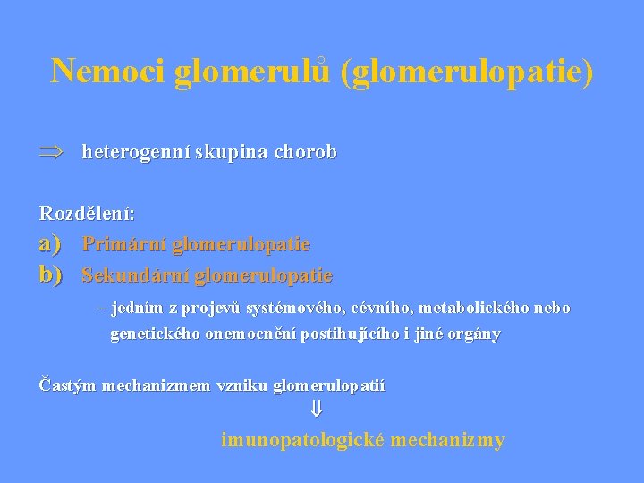 Nemoci glomerulů (glomerulopatie) Þ heterogenní skupina chorob Rozdělení: a) Primární glomerulopatie b) Sekundární glomerulopatie