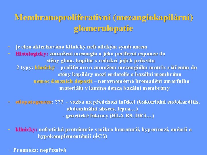 Membranoproliferativní (mezangiokapilární) glomerulopatie - je charakterizována klinicky nefrotickým syndromem - Histologicky: zmnožení mesangia a