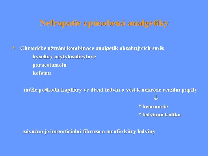 Nefropatie způsobená analgetiky • Chronické užívání kombinace analgetik obsahujících směs kyseliny acytylosalicylové paracetamolu kofeinu