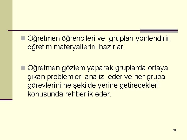 n Öğretmen öğrencileri ve grupları yönlendirir, öğretim materyallerini hazırlar. n Öğretmen gözlem yaparak gruplarda