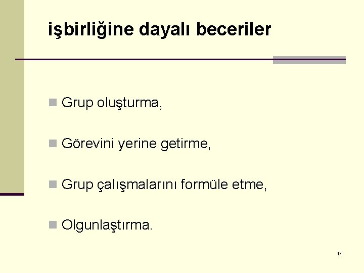 işbirliğine dayalı beceriler n Grup oluşturma, n Görevini yerine getirme, n Grup çalışmalarını formüle