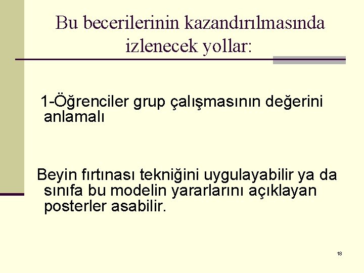 Bu becerilerinin kazandırılmasında izlenecek yollar: 1 -Öğrenciler grup çalışmasının değerini anlamalı Beyin fırtınası tekniğini