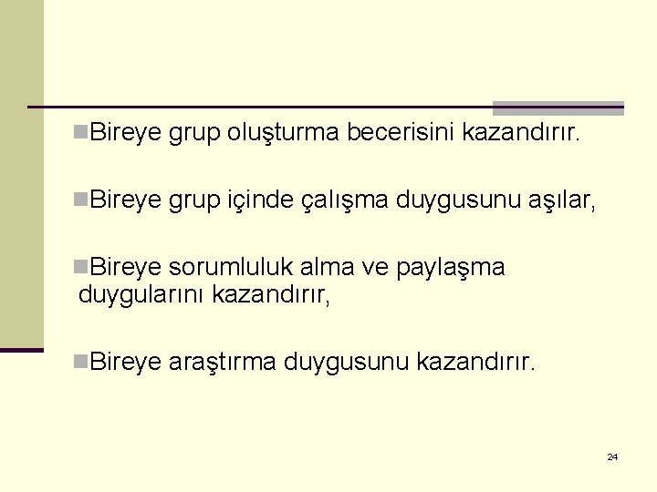 n. Bireye grup oluşturma becerisini kazandırır. n. Bireye grup içinde çalışma duygusunu aşılar, n.