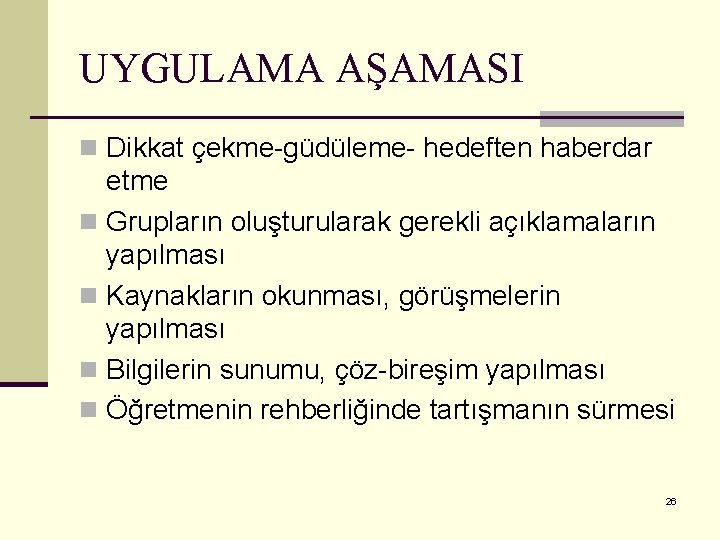 UYGULAMA AŞAMASI n Dikkat çekme-güdüleme- hedeften haberdar etme n Grupların oluşturularak gerekli açıklamaların yapılması