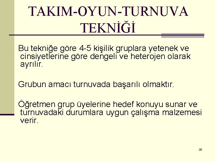 TAKIM-OYUN-TURNUVA TEKNİĞİ Bu tekniğe göre 4 -5 kişilik gruplara yetenek ve cinsiyetlerine göre dengeli