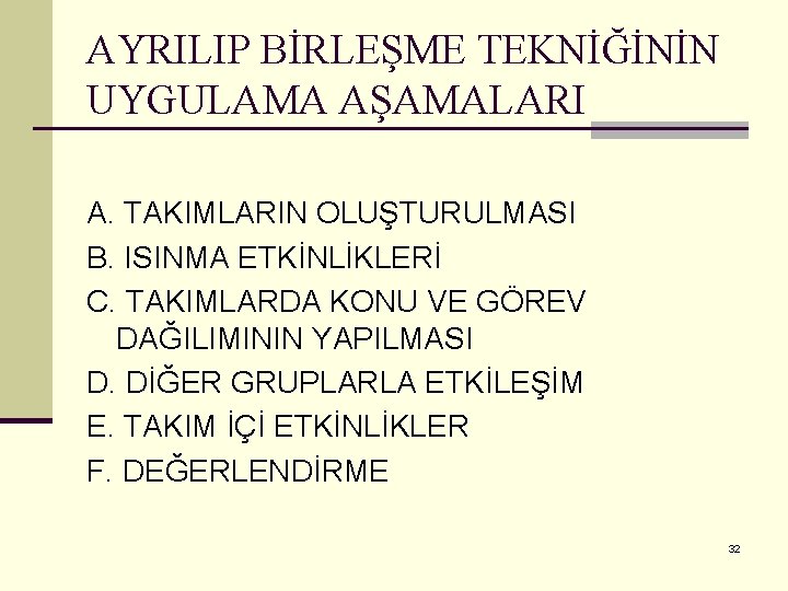AYRILIP BİRLEŞME TEKNİĞİNİN UYGULAMA AŞAMALARI A. TAKIMLARIN OLUŞTURULMASI B. ISINMA ETKİNLİKLERİ C. TAKIMLARDA KONU