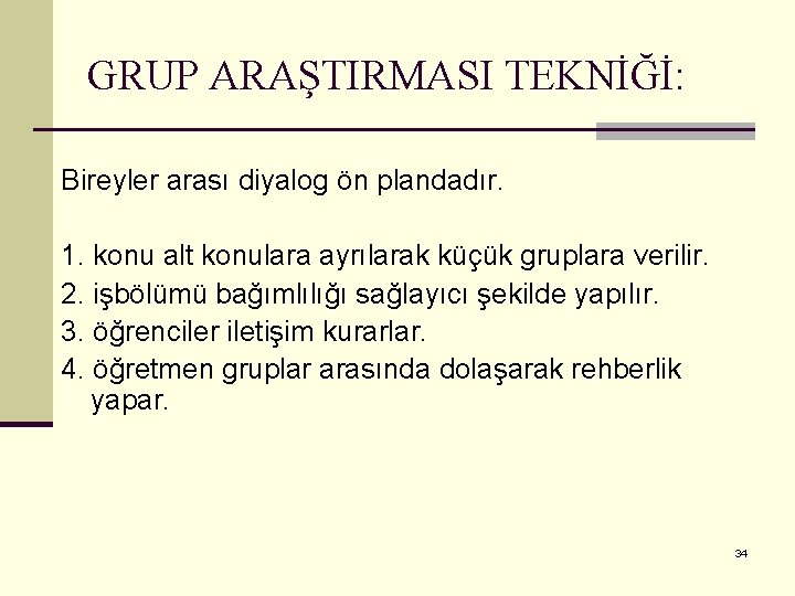 GRUP ARAŞTIRMASI TEKNİĞİ: Bireyler arası diyalog ön plandadır. 1. konu alt konulara ayrılarak küçük