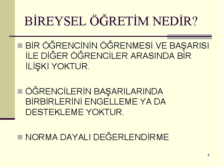 BİREYSEL ÖĞRETİM NEDİR? n BİR ÖĞRENCİNİN ÖĞRENMESİ VE BAŞARISI İLE DİĞER ÖĞRENCİLER ARASINDA BİR