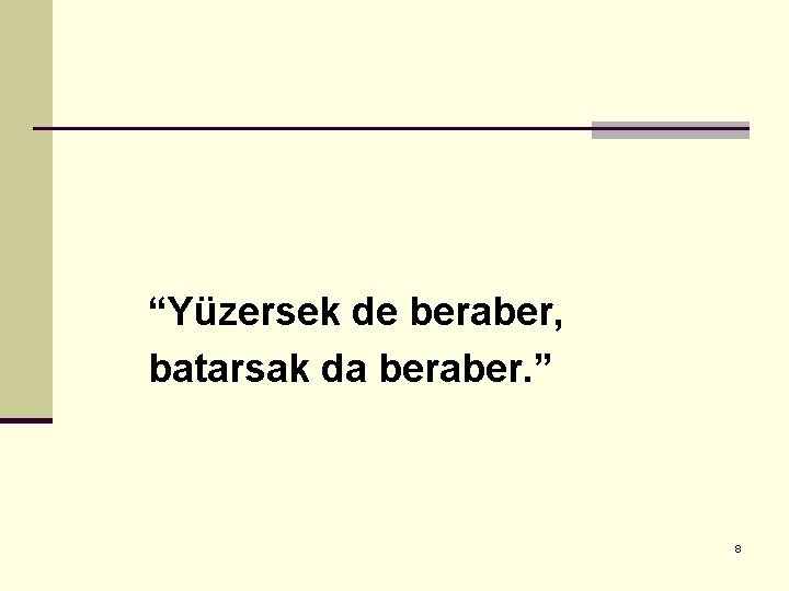 “Yüzersek de beraber, batarsak da beraber. ” 8 