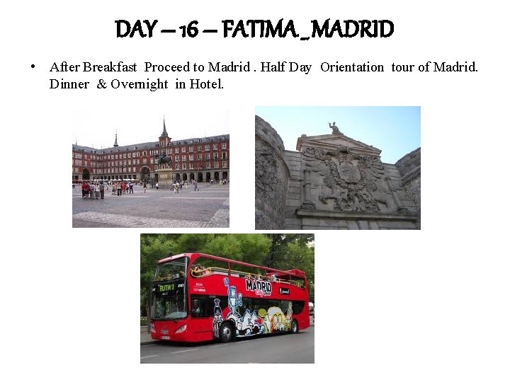 DAY – 16 – FATIMA _ MADRID • After Breakfast Proceed to Madrid. Half