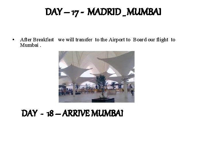 DAY – 17 - MADRID _ MUMBAI • After Breakfast we will transfer to
