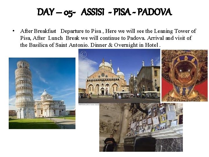 DAY – 05 - ASSISI - PISA - PADOVA • After Breakfast Departure to