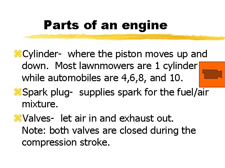 Parts of an engine z. Cylinder- where the piston moves up and down. Most