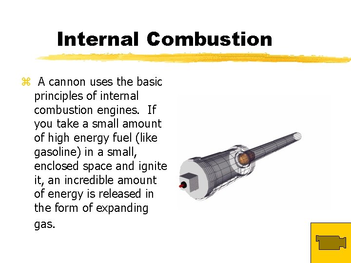 Internal Combustion z A cannon uses the basic principles of internal combustion engines. If