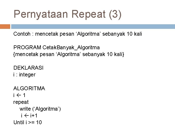 Pernyataan Repeat (3) Contoh : mencetak pesan ‘Algoritma’ sebanyak 10 kali PROGRAM Cetak. Banyak_Algoritma