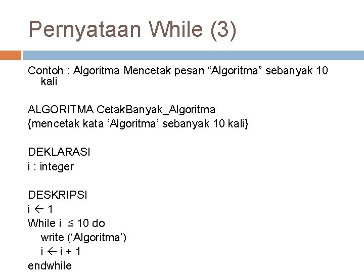 Pernyataan While (3) Contoh : Algoritma Mencetak pesan “Algoritma” sebanyak 10 kali ALGORITMA Cetak.