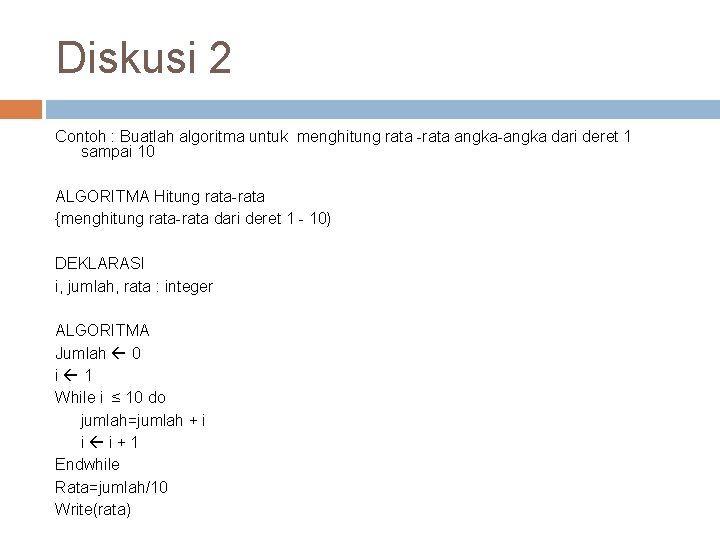 Diskusi 2 Contoh : Buatlah algoritma untuk menghitung rata -rata angka-angka dari deret 1