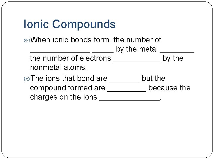 Ionic Compounds When ionic bonds form, the number of _______ by the metal ____