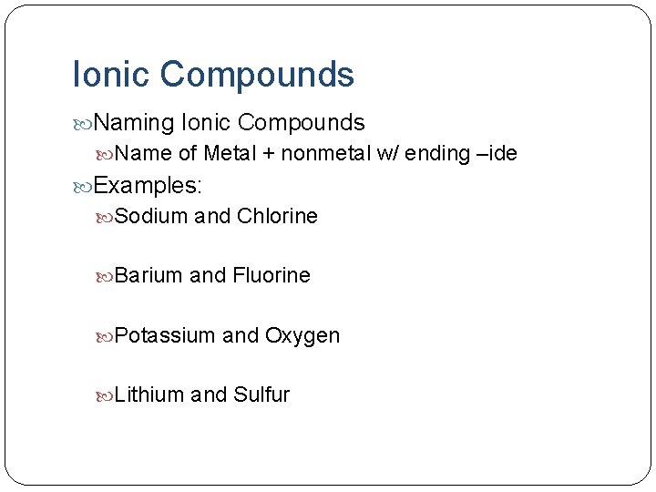 Ionic Compounds Naming Ionic Compounds Name of Metal + nonmetal w/ ending –ide Examples: