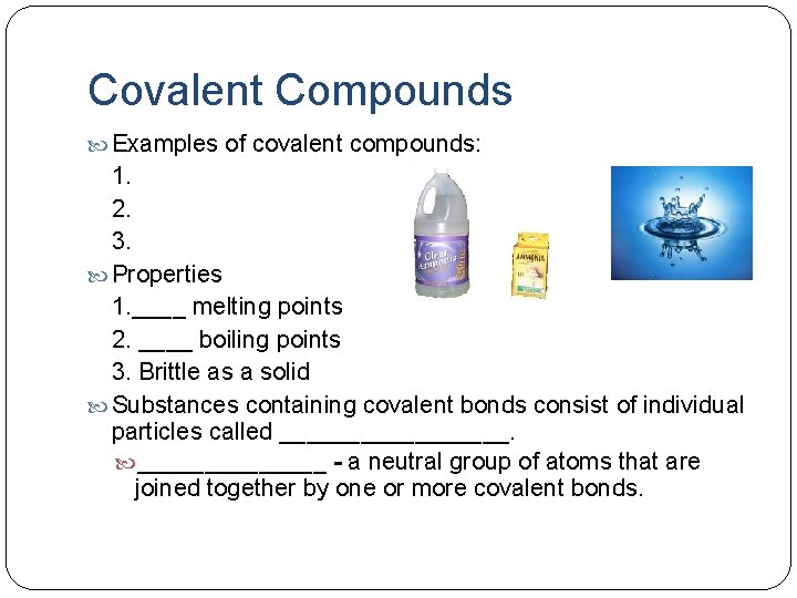 Covalent Compounds Examples of covalent compounds: 1. 2. 3. Properties 1. ____ melting points
