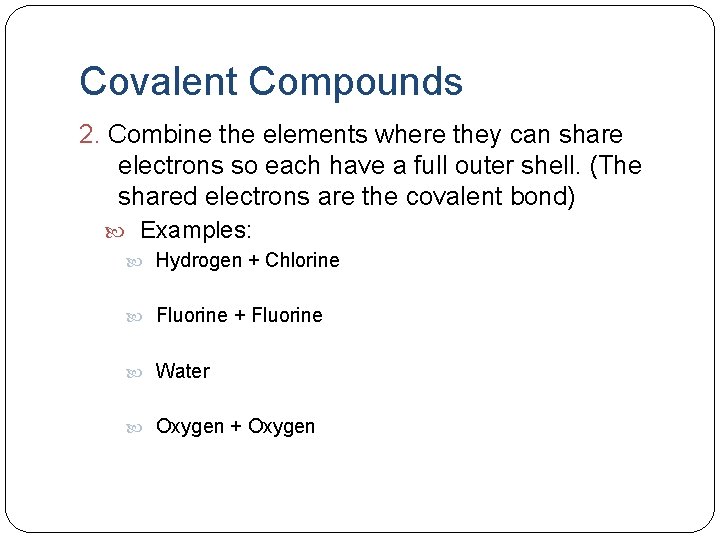 Covalent Compounds 2. Combine the elements where they can share electrons so each have