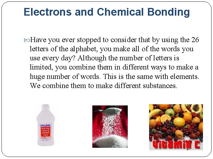 Electrons and Chemical Bonding Have you ever stopped to consider that by using the