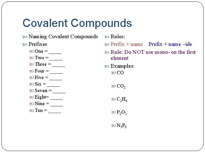Covalent Compounds Naming Covalent Compounds Rules: Prefixes One = _____ Two = _____ Three