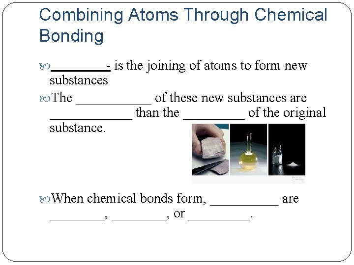 Combining Atoms Through Chemical Bonding - is the joining of atoms to form new