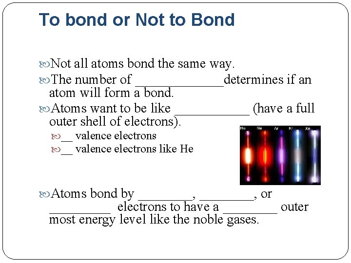 To bond or Not to Bond Not all atoms bond the same way. The