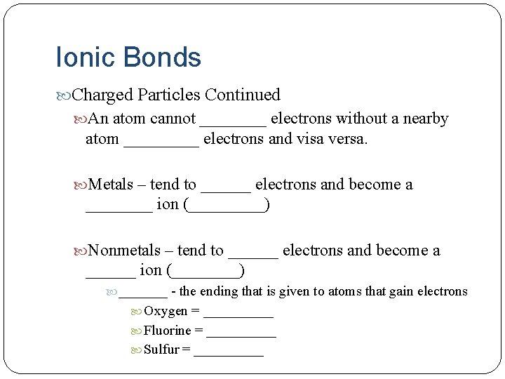 Ionic Bonds Charged Particles Continued An atom cannot ____ electrons without a nearby atom