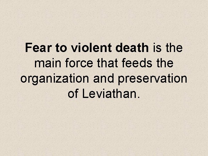 Fear to violent death is the main force that feeds the organization and preservation