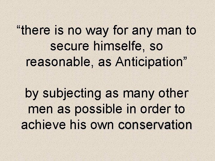 “there is no way for any man to secure himselfe, so reasonable, as Anticipation”