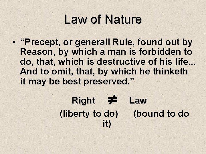 Law of Nature • “Precept, or generall Rule, found out by Reason, by which