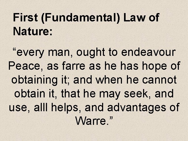 First (Fundamental) Law of Nature: “every man, ought to endeavour Peace, as farre as