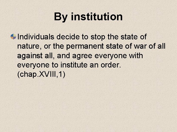 By institution Individuals decide to stop the state of nature, or the permanent state